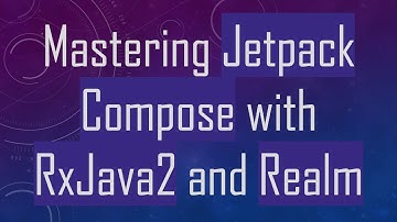 Mastering Jetpack Compose with RxJava2 and Realm