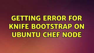 Ubuntu: Getting error for knife bootstrap on ubuntu chef node