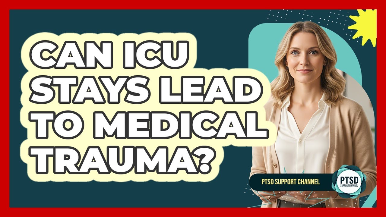 Can ICU Stays Lead To Medical Trauma? - PTSD Support Channel