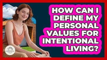 How Can I Define My Personal Values For Intentional Living? - Minimalist Home Life