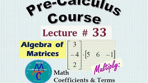 Pre-Calc Course, Lec # 33 (Algebra of Matrices)