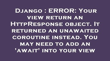 Django : ERROR: Your view return an HttpResponse object. It returned an unawaited coroutine instead.