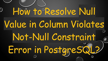 How to Resolve Null Value in Column Violates Not-Null Constraint Error in PostgreSQL?
