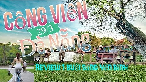 Du Lịch Đà Nẵng: Công Viên  29/3 Đà Nẵng | "Bầu Trời Kỉ Niệm Của 9x".| Cẩm Nang Du Lịch
