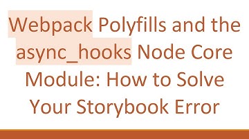 Webpack Polyfills and the async_hooks Node Core Module: How to Solve Your Storybook Error