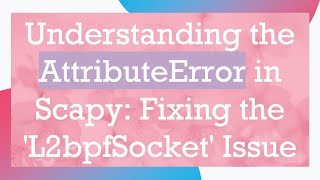 Understanding the AttributeError in Scapy: Fixing the 'L2bpfSocket' Issue