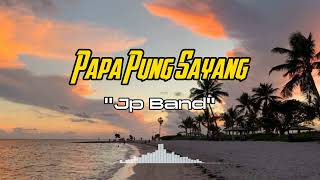 Papa Pung Sayang lirik lagu (JP BAND)2023
