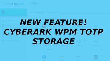 New Feature Release! CyberArk Workforce Password Management (WPM) TOTP MFA Storage