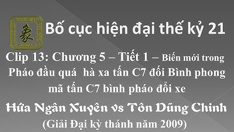 Clip 13: Chương 5-Tiết 1: Hứa Ngân Xuyên vs Tôn Dũng Chinh (Giải Đại kỳ thánh 2009)