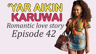 YAR AIKIN KARUWAI Episode 42 #taskarhausanovels #romantichausanovel #romantic #love #auwalasa #Asa