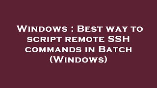 Windows : Best way to script remote SSH commands in Batch (Windows) Profile