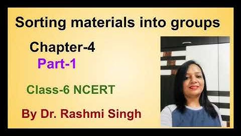 Class-6 Science NCERT Chapter-4 Sorting materials into groups by Dr. Rashmi Singh