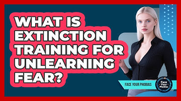 What Is Extinction Training For Unlearning Fear? - Face Your Phobias