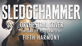 "SLEDGEHAMMER" BY FIFTH HARMONY (ORCHESTRAL COVER TRIBUTE) - SYMPHONIC POP