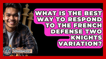 What Is The Best Way To Respond To The French Defense Two Knights Variation? - The Board Game Xpert