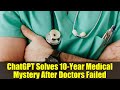 ChatGPT Solves 10 Year Medical Mystery After Doctors Failed ChatGPT Solves 10 Year Medical Mystery After Doctors Failed