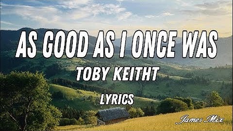 Thumbnail of As Good As I Once Was - Toby Keith (Lyrics)