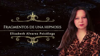 Fragmentos de una Hipnosis ✨ | Elizabeth Alvarez Psicóloga