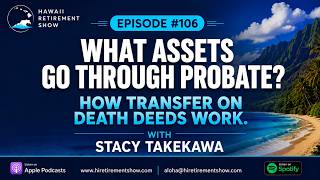 What Assets Go Through Probate? How Transfer on Death Deeds Work.  |  Hawaii Retirement Show