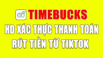 Hướng dẫn Rút tiền TikTok và xác thực, thanh toán từ Timebucks