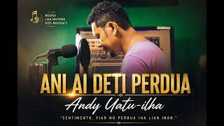 ANI AI DETI PERDUA - ANDY UATU-ILHA