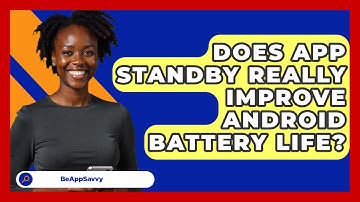 Does App Standby Really Improve Android Battery Life? - Be App Savvy