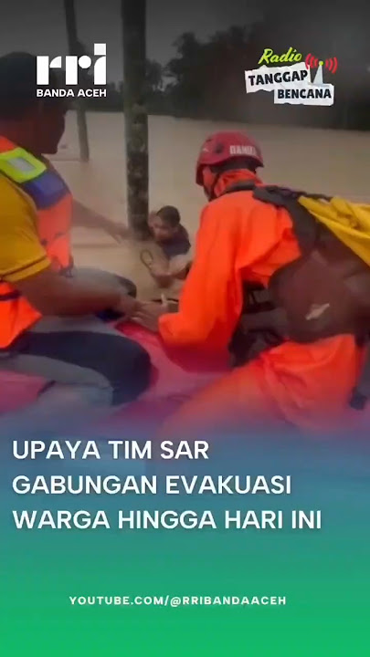 Upaya Tim SAR Gabungan Selamatkan Warga Korban Banjir di Aceh
