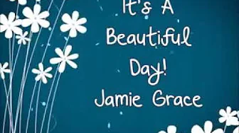 MUSIC - Jamie Grace "It's a Beautiful Day" w/ lyrics MUSIC - Jamie Grace "It's a Beautiful Day" w/ lyrics