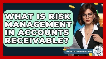 What Is Risk Management In Accounts Receivable? - Tax and Accounting Coach