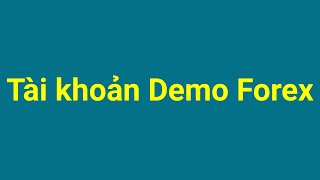 Forex | Tài khoản Demo là gì - Hướng dẫn tạo tài khoản Demo Forex