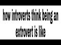 How introverts think being an extrovert is like