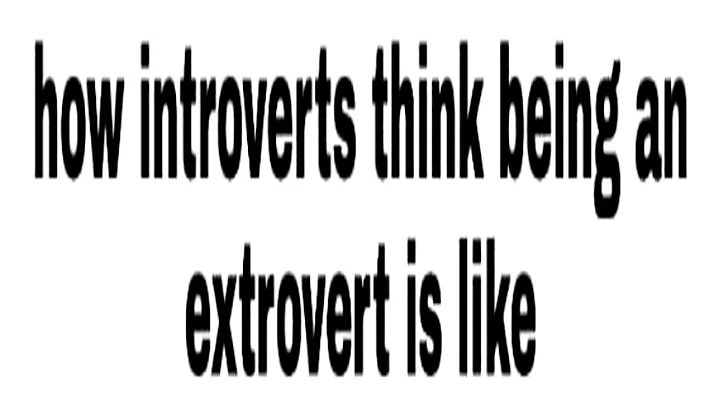 how introverts think being an extrovert is like - DayDayNews