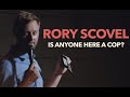 Rory scovel  is anyone here a cop