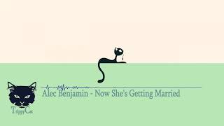 Alec Benjamin -  Now She's Getting Married