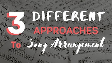 Three Different Approaches To Song Arrangement