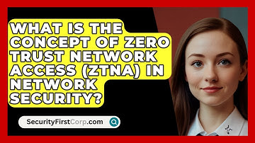 What Is the Concept of Zero Trust Network Access (ZTNA) in Network Security?