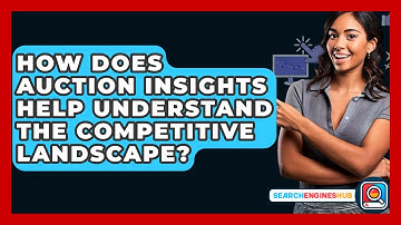 How Does Auction Insights Help Understand The Competitive Landscape? - SearchEnginesHub.com