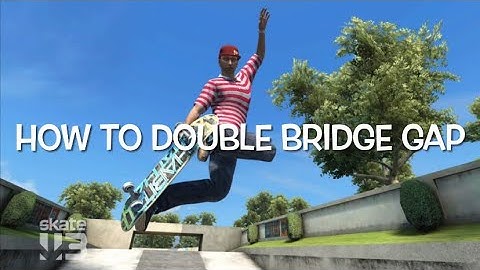 HOW TO DOUBLE BRIDGE GAP IN SKATE 3