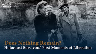 Does Nothing Remain? Holocaust Survivors First Moments Of Liberation