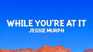 Jessie Murph - While You're At It (Lyrics)