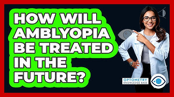 How Will Amblyopia Be Treated In The Future? - Optometry Knowledge Base