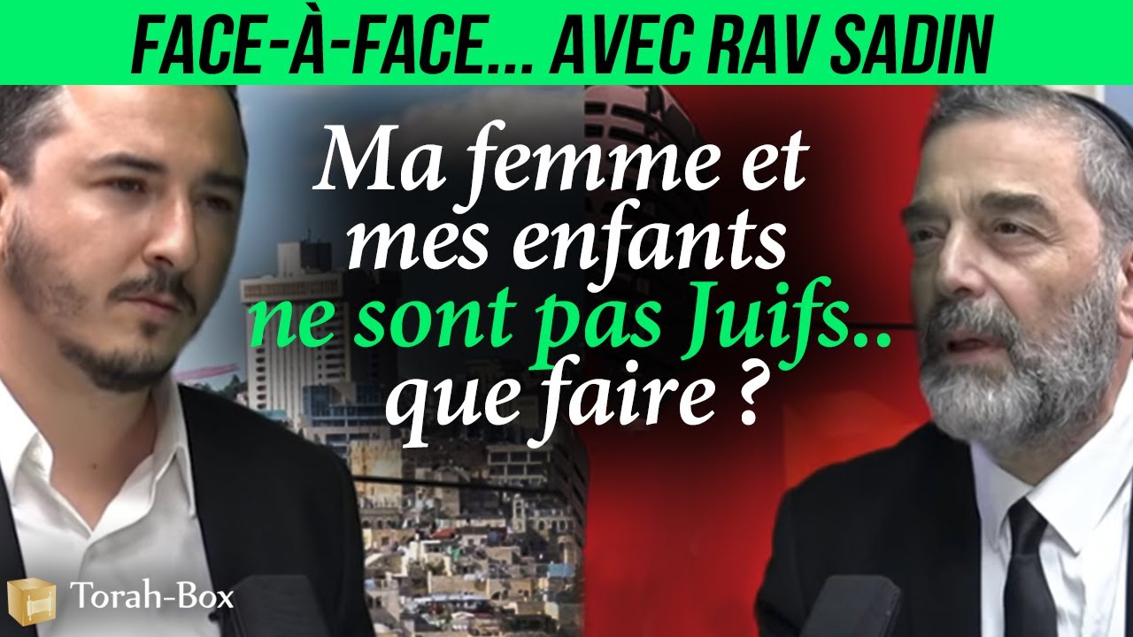 Face-à-Face... avec Rav Sadin - Ma Femme et mes Enfants ne sont pas Juifs... Que Faire ? (Torah-Box)
