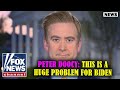 Peter Doocy: This is a huge problem for Biden | Fox News