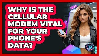 Why Is The Cellular Modem Vital For Your Phone's Data - Phone Fix and Features