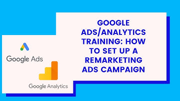 Google Ads/Analytics Training: How To Set Up A Remarketing Ads Campaign