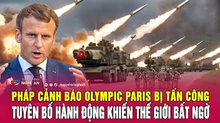 Pháp cảnh báo Olympic Paris bị tấn công, tuyên bố hành động khiến thế giới bất ngờ | Nghệ An TV