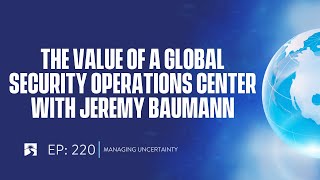 Episode #220:  The Value of a Global Security Operations Center with Jeremy Baumann