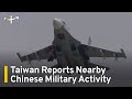 Taiwan reports chinese military activity around main island   taiwanplus news