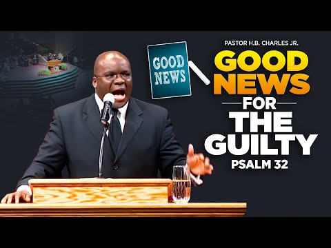 Pastor H.B. Charles Jr.-Good News For the Guilty-Sermon from Psalm 32