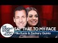 Say That to My Face Challenge with Mila Kunis and Zachary Quinto